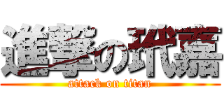 進撃の玳嘉 (attack on titan)