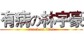 有病の林宇豪 (attack on titan)