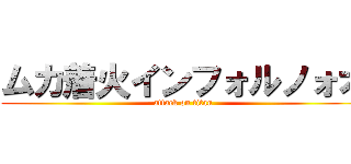 ムカ着火インフォルノォオ (attack on titan)