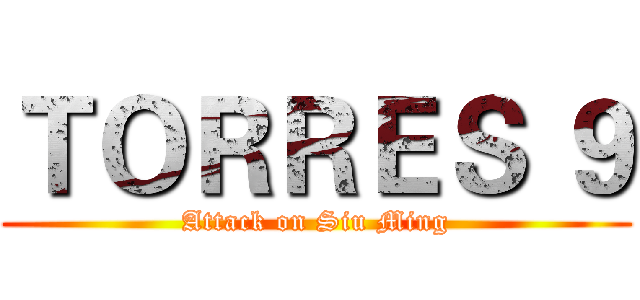 ＴＯＲＲＥＳ ９ (Attack on Siu Ming)