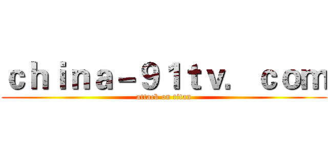 ｃｈｉｎａ－９１ｔｖ．ｃｏｍ (attack on titan)