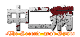 中二病 (I am The Second-grad Syndrome)