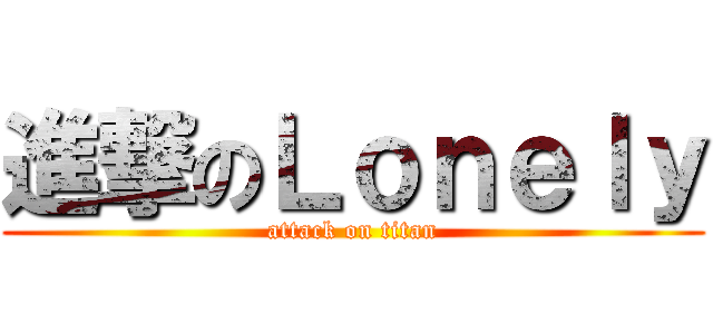 進撃のＬｏｎｅｌｙ (attack on titan)