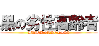 黒の劣性高齢者 (BLACK TAKOYAKI)