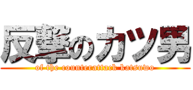 反撃のカツ男 (of the counterattack katsuwo)
