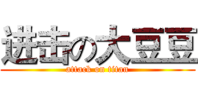 进击の大豆豆 (attack on titan)