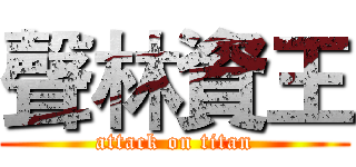 聲林資王 (attack on titan)