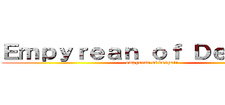 Ｅｍｐｙｒｅａｎ ｏｆ Ｄｅｓｐａｉｒ (empyrean of despair)