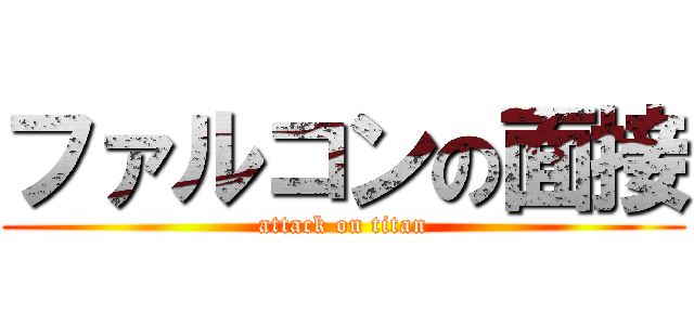 ファルコンの面接 (attack on titan)