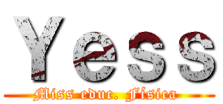 Ｙｅｓｓ (Miss educ. Física )