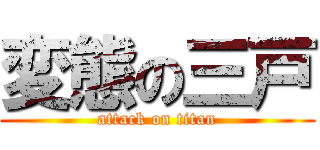変態の三戸 (attack on titan)