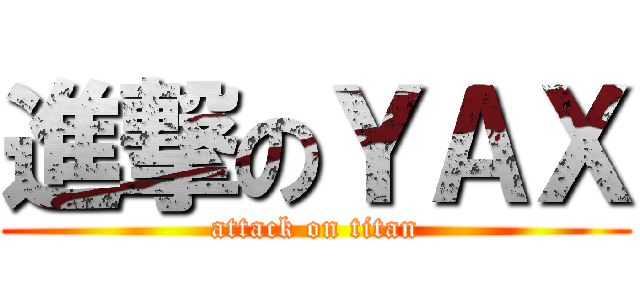 進撃のＹＡＸ (attack on titan)