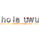 ｈｏｌａ ｕｗｕ (attack on titan)