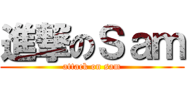 進撃のＳａｍ (attack on sam)