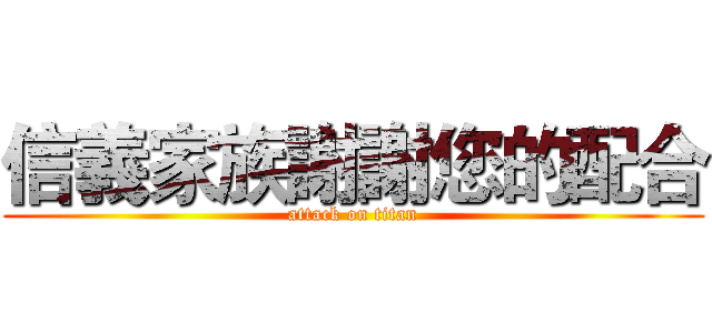 信義家族謝謝您的配合 (attack on titan)