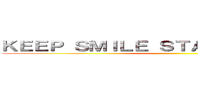 ＫＥＥＰ ＳＭＩＬＥ ＳＴＡＹ ＰＯＳＩＴＩＶＥ ()