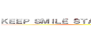 ＫＥＥＰ ＳＭＩＬＥ ＳＴＡＹ ＰＯＳＩＴＩＶＥ ()