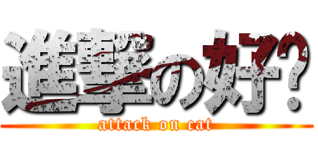進撃の好貓 (attack on cat)