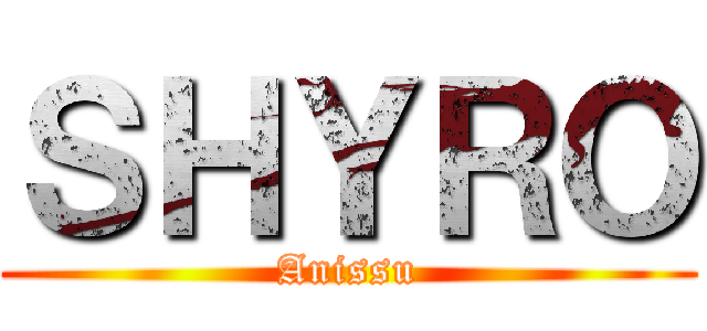 ＳＨＹＲＯ (Anissu)