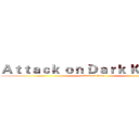 Ａｔｔａｃｋ ｏｎ Ｄａｒｋ Ｋｎｉｇｈｔ (attack on titan)