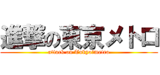 進撃の東京メトロ (attack on Tokyo　metro)