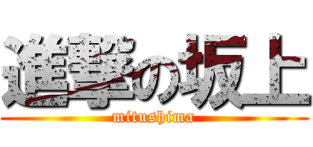 進撃の坂上 (mitushima)