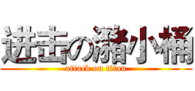进击の潴小桶 (attack on titan)
