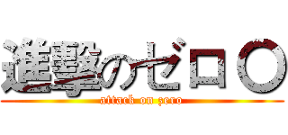 進擊のゼロ 〇 (attack on zero)