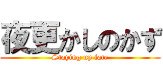 夜更かしのかず (Staying up late)
