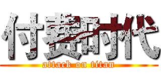 付费时代 (attack on titan)
