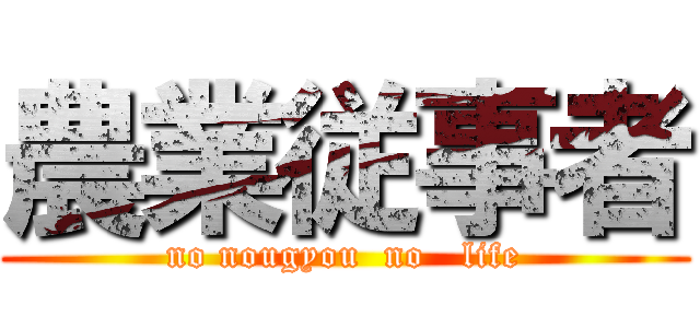 農業従事者 (no nougyou  no   life)