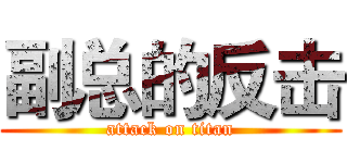 副总的反击 (attack on titan)