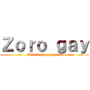 Ｚｏｒｏ ｇａｙ (Attack on gay zoro)