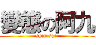 變態の阿九 (shen shi )