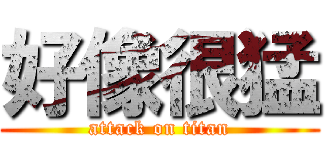 好像很猛 (attack on titan)