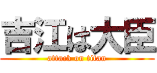 吉江は大臣 (attack on titan)