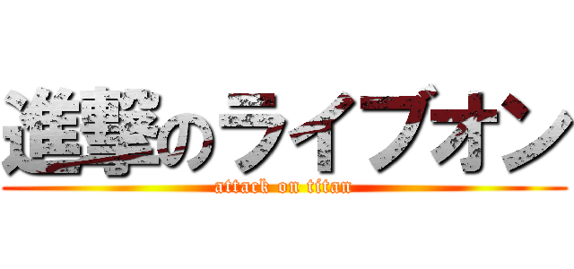 進撃のライブオン (attack on titan)