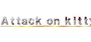 Ａｔｔａｃｋ ｏｎ ｋｉｔｔｙ  (Season 1)