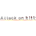 Ａｔｔａｃｋ ｏｎ ｋｉｔｔｙ  (Season 1)
