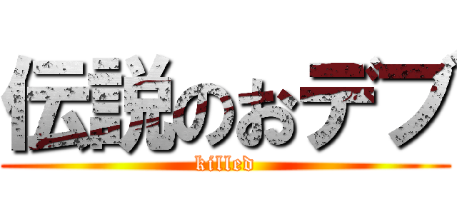 伝説のおデブ (killed)