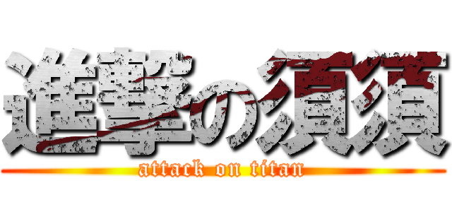 進撃の須須 (attack on titan)