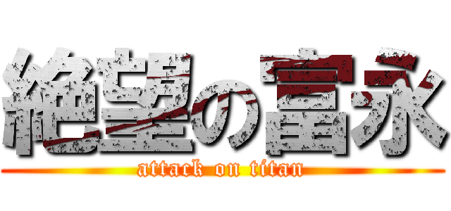 絶望の富永 (attack on titan)