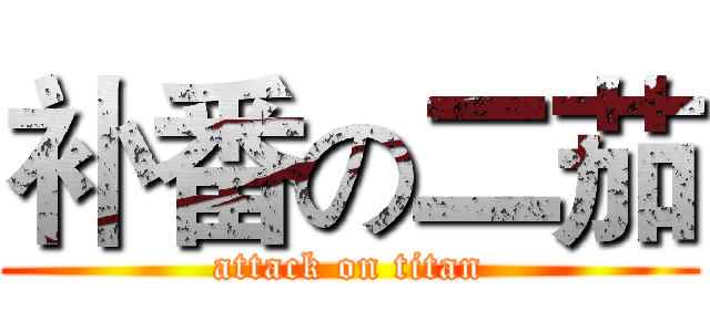 补番の二茄 (attack on titan)