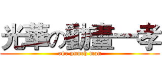 光華の動畫一孝 (one puneh man)
