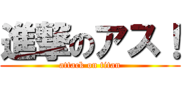 進撃のアス！ (attack on titan)