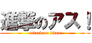進撃のアス！ (attack on titan)