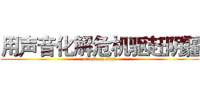 用声音化解危机驱赶阴霾 (attack on titan)