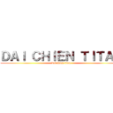 ＤＡＩ ＣＨＩＥＮ ＴＩＴＡＮ (dai chien titan)