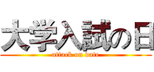 大学入試の日 (attack on date)