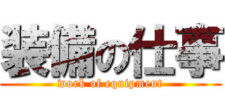 装備の仕事 (work of equipment)